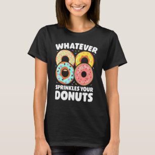 Whatever Sprinkles Your Doughnuts Doughnut Dou T-Shirt