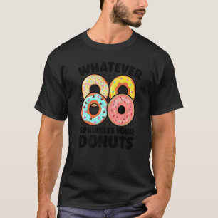 Whatever Sprinkles Your Doughnuts Doughnut Dough T-Shirt