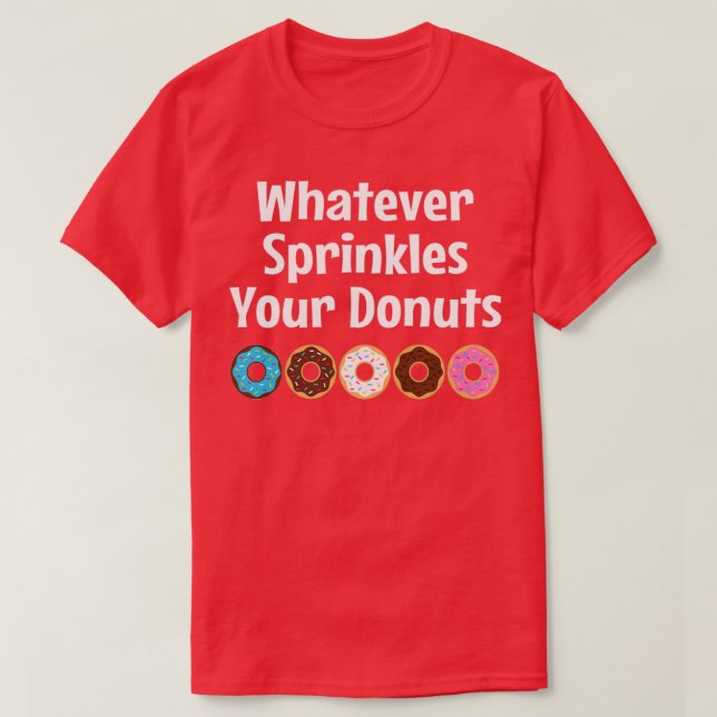 Whatever Sprinkles Your Doughnuts  T-Shirt (Design Front)