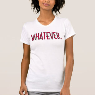 Whatever! T-Shirt
