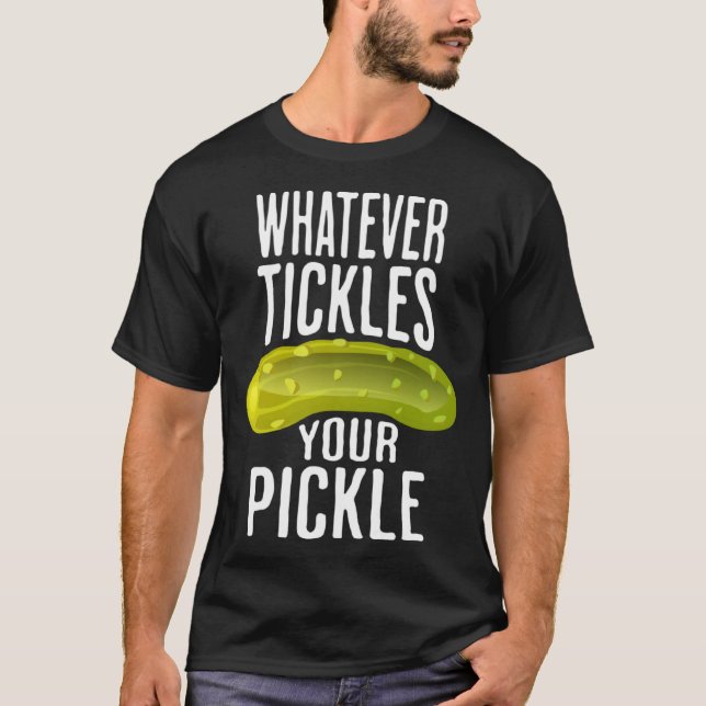 Whatever Tickles Your Pickle  Saying Pickles T-Shirt (Front)