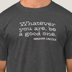 Whatever you are, be a good one. Motivational T-Shirt