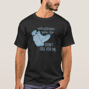 Whatever You Do Don t Fall For Me  RN PCT CNA Nurs T-Shirt