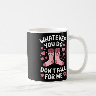 Whatever You Do Don't Fall For Me Coffee Mug
