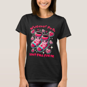 Whatever You Do Don't Fall For Me Valentine Nurse T-Shirt