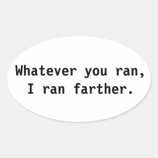 Whatever you ran, I ran farther. Oval Sticker