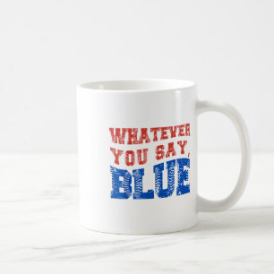 Whatever You Say Blue Funny Baseball Coffee Mug