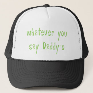 Whatever You Say Daddy-O Trucker Hat