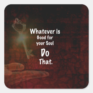 Whatever's Good for your Soul Motivational Quote Square Sticker