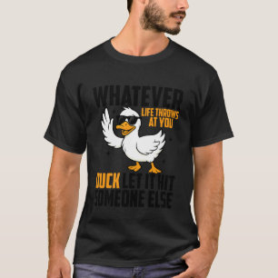 Whatevers Life Throws at You Duck Let It Hit Someo T-Shirt