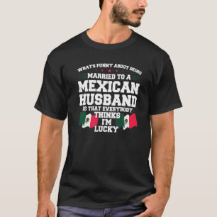 what's being married mexican husband Mexico Mexica T-Shirt