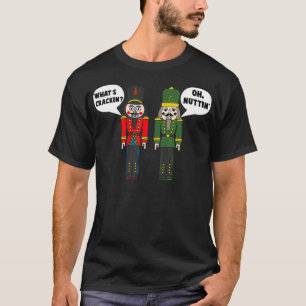 Whats Crackin Oh Nuttin Funny Christmas Nutcracker T-Shirt