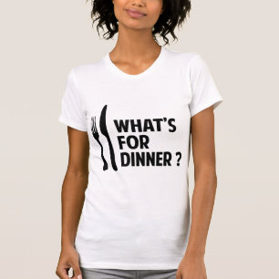 What's For Dinner T-Shirt