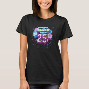 What's Funnier Than 24 It's 25 Funny Birthday Part T-Shirt