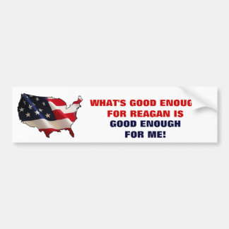 WHAT'S GOOD ENOUGH FOR REAGAN BUMPER STICKER