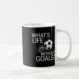 What's Life Without Goals - Funny Soccer Gift Coffee Mug