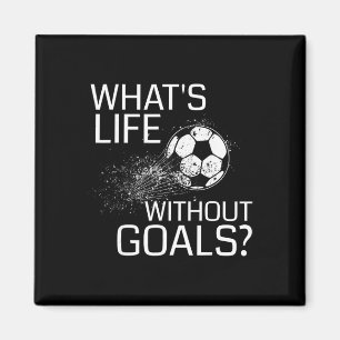 What's Life Without Goals - Funny Soccer Gift Magnet