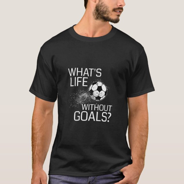 What'S Life Without Goals Funny Soccer Gift T-Shirt (Front)