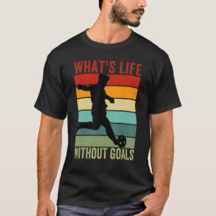What's Life Without Goals, Vintage Funny Soccer_4 T-Shirt