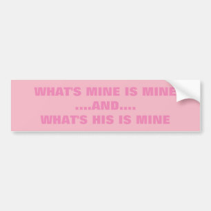 WHAT'S MINE IS MINE BUMPER STICKER