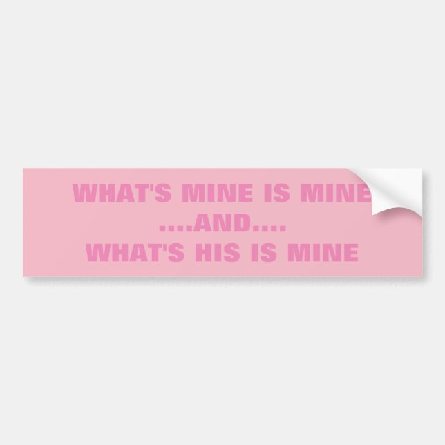 WHAT'S MINE IS MINE BUMPER STICKER (Front)