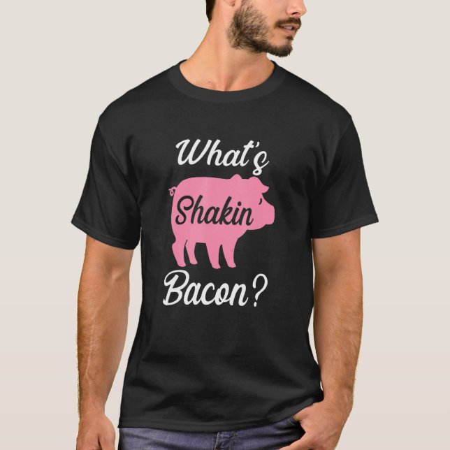 What's Shakin Bacon T-Shirt (Front)