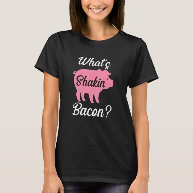 What's Shakin Bacon T-Shirt (Front)