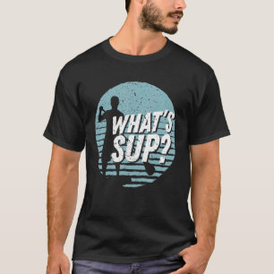 Whats Sup Cool Sup Paddling Stand Up Paddling T-Shirt