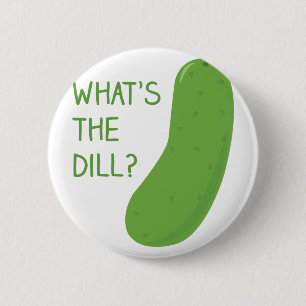 Whats The Dill 6 Cm Round Badge