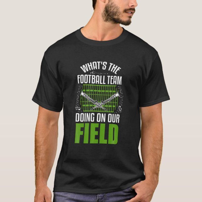 What's The Football Team Doing On Our Field Marchi T-Shirt (Front)
