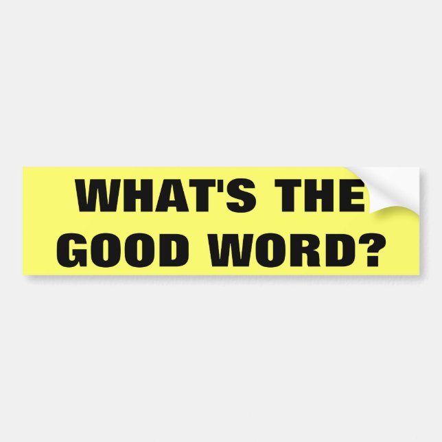 WHAT'S THE GOOD WORD? BUMPER STICKER (Front)