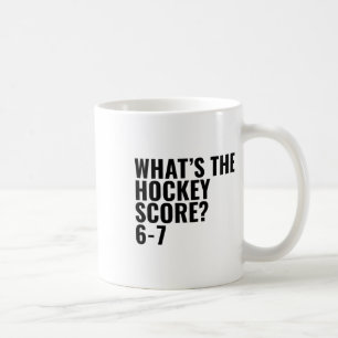 What's The Hockey Score 6-7 _1 Coffee Mug