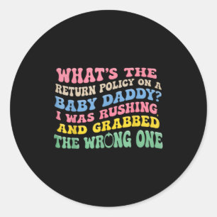 What's The Return Licy On A Baby Daddy I Was Rushi Classic Round Sticker