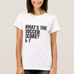 What's The Soccer Score 6-7 T-Shirt
