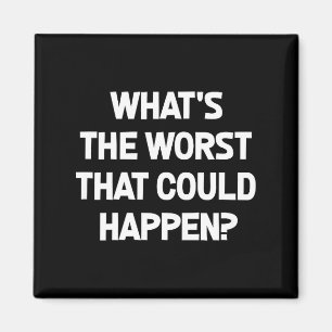What's The Worst That Could Happen, Funny, Joke, S Magnet