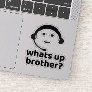What's up Brother?