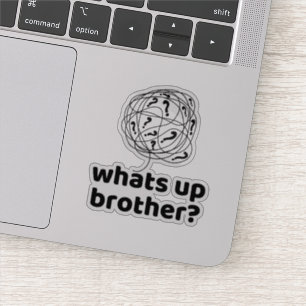 What's up Brother?