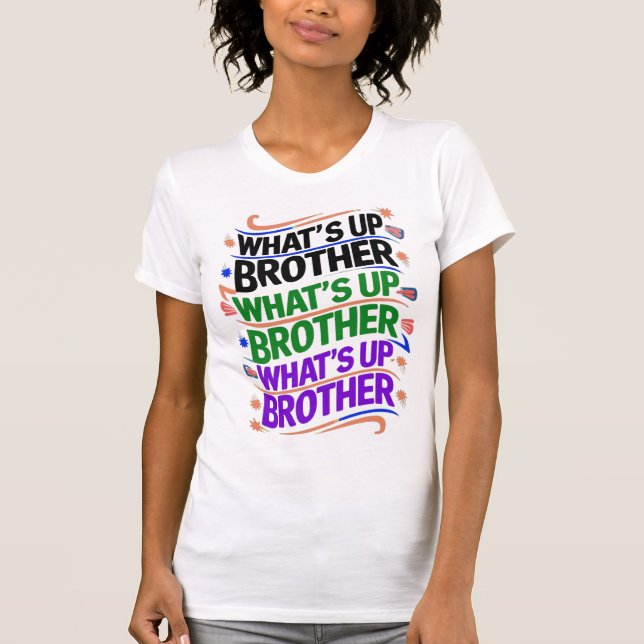 what's up brother (D) T-Shirt (Front)