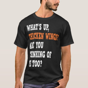 What's Up Chicken Wings Are You Thinking Of Me Too T-Shirt