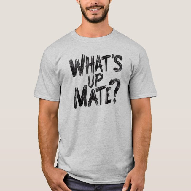 What's Up Mate T-Shirt (Front)
