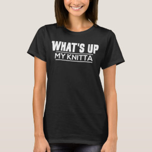 What's Up My Knitta Sarcastic Pun Knitting Needle T-Shirt