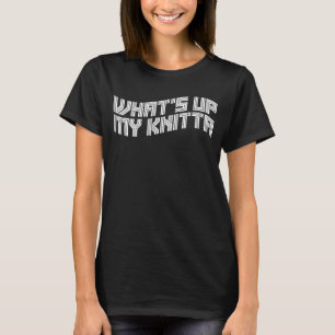 What's Up My Knitta Sarcastic Pun Knitting Needle T-Shirt