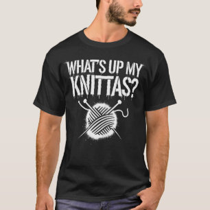 What'S Up My Knittas Funny Craft Quote T-Shirt