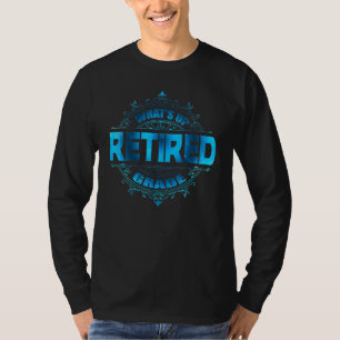 Whats Up Retired Grade Teacher Retirement T-Shirt