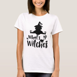 Whats Up Witches T-Shirt