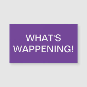 "What's Wappening" Magnet? 