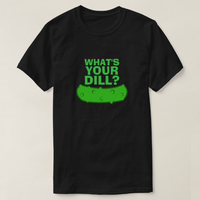 What's Your Dill T-Shirt (Design Front)