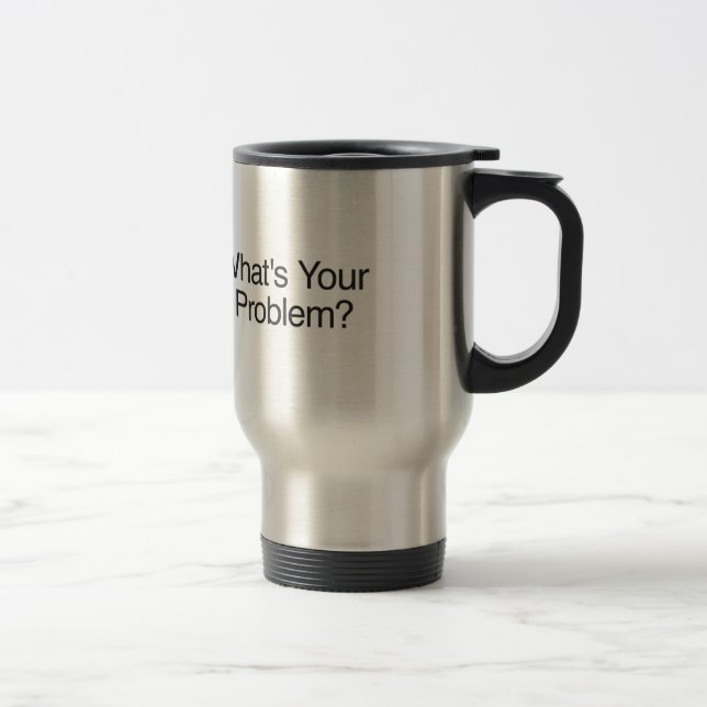 What's Your Problem? Travel Mug (Right)
