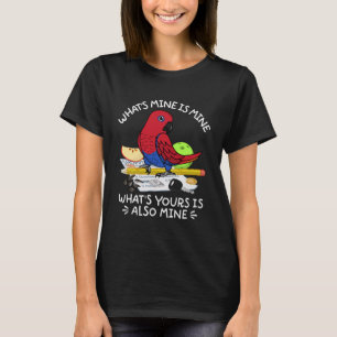 What's Yours Is Mine Parrot I Female Eclectus T-Shirt