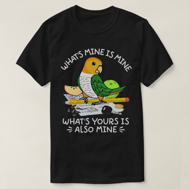 What's Yours Is Mine Parrot I White-bellied Caique T-Shirt (Design Front)